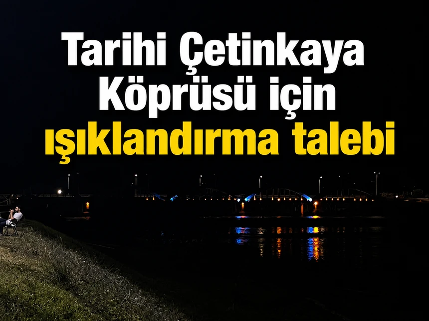 Tarihi Çetinkaya Köprüsü için ışıklandırma talebi