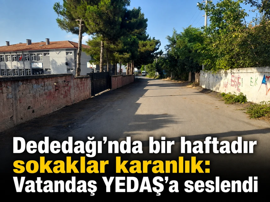 Dededağı’nda bir haftadır sokaklar karanlık: Vatandaş YEDAŞ’a seslendi