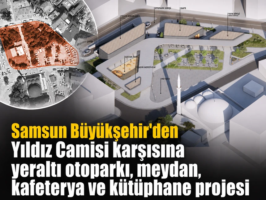 Samsun Büyükşehir'den Yıldız Camisi karşısına yeraltı otoparkı, meydan, kafeterya ve kütüphane projesi