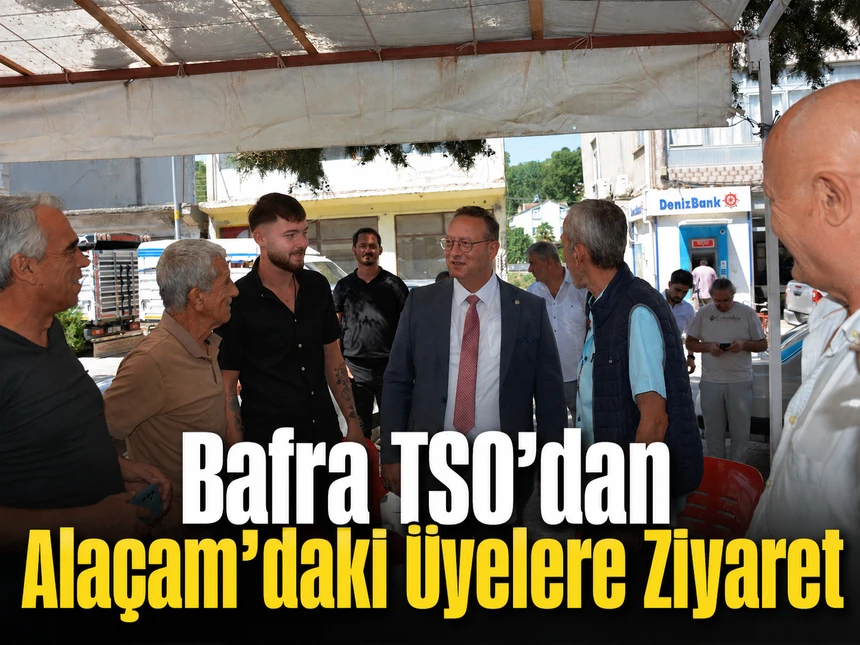 Bafra TSO’dan Alaçam’daki Üyelere Ziyaret