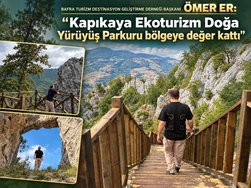 Bafra Turizm Destinasyon Geliştirme Derneği Başkanı Ömer Er: Kapıkaya Ekoturizm Doğa Yürüyüş Parkuru bölgeye değer kattı” 