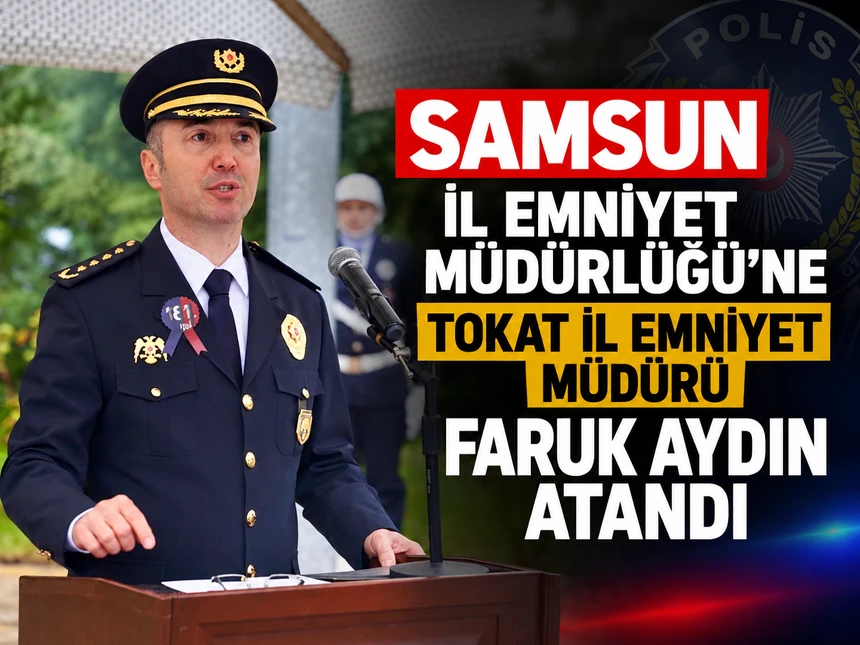 Samsun Emniyet Müdürü İzmir’e, Tokat Emniyet Müdürü Samsun’a Atandı