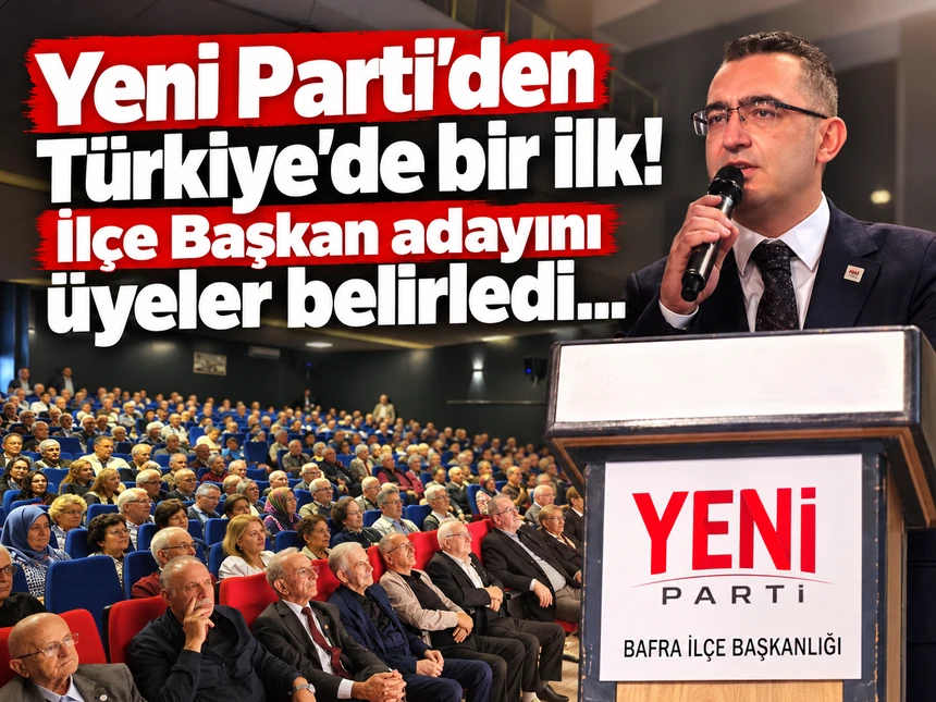 Yeni Parti Bafra’da kurucu ilçe başkan adayı üyelerin oylarıyla belirlendi