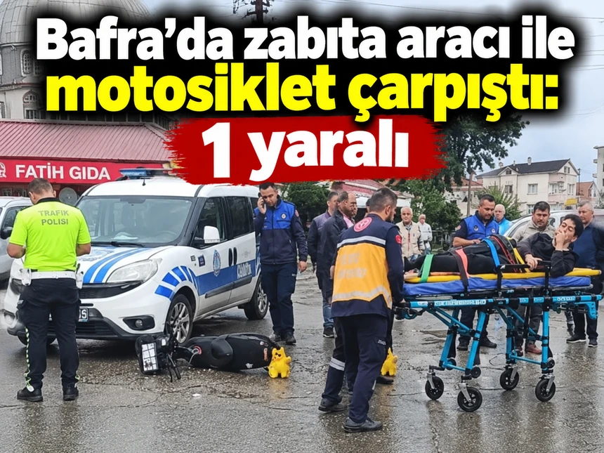 Bafra’da zabıta aracı ile motosiklet çarpıştı: 1 yaralı