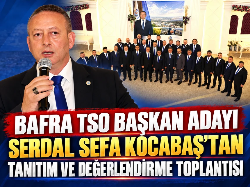 Bafra TSO Başkanı Serdal Sefa Kocabaş: “Hedefimiz Bafra’nın geleceğine değer katmak”