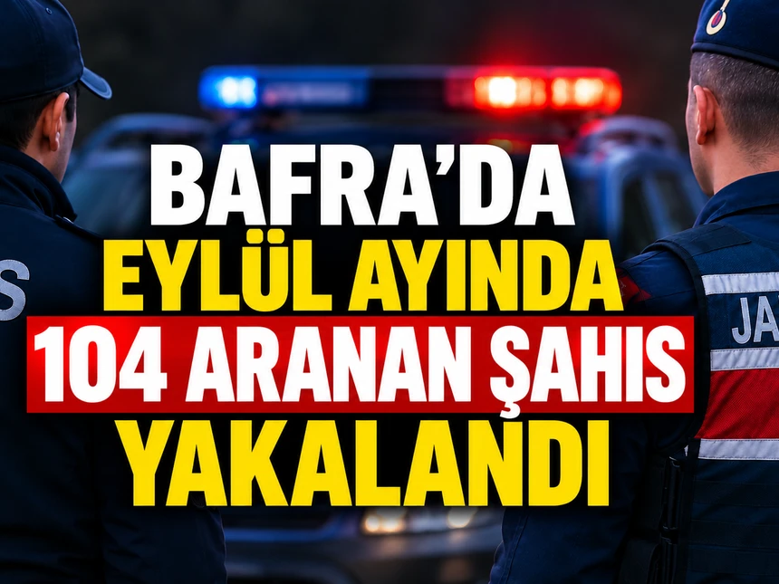 Bafra’da eylül ayında 104 aranan şahıs yakalandı