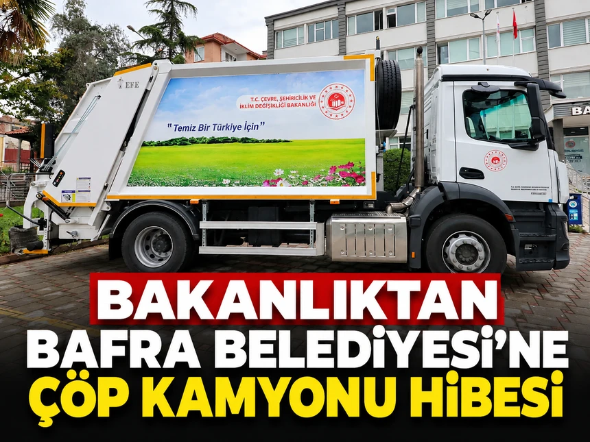 Bakanlıktan Bafra Belediyesi’ne çöp kamyonu hibesi
