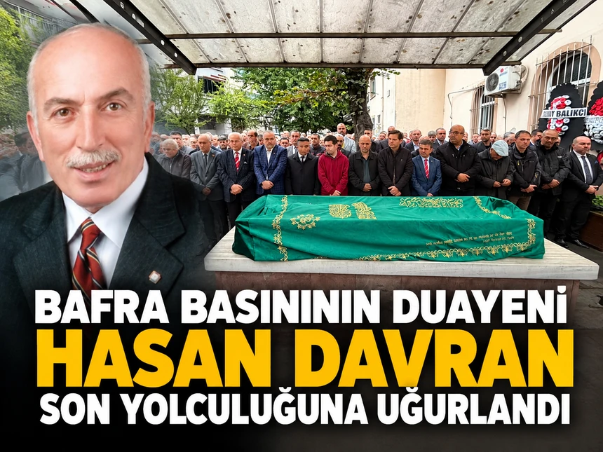 Bafra basınının duayeni Hasan Davran son yolculuğuna uğurlandı