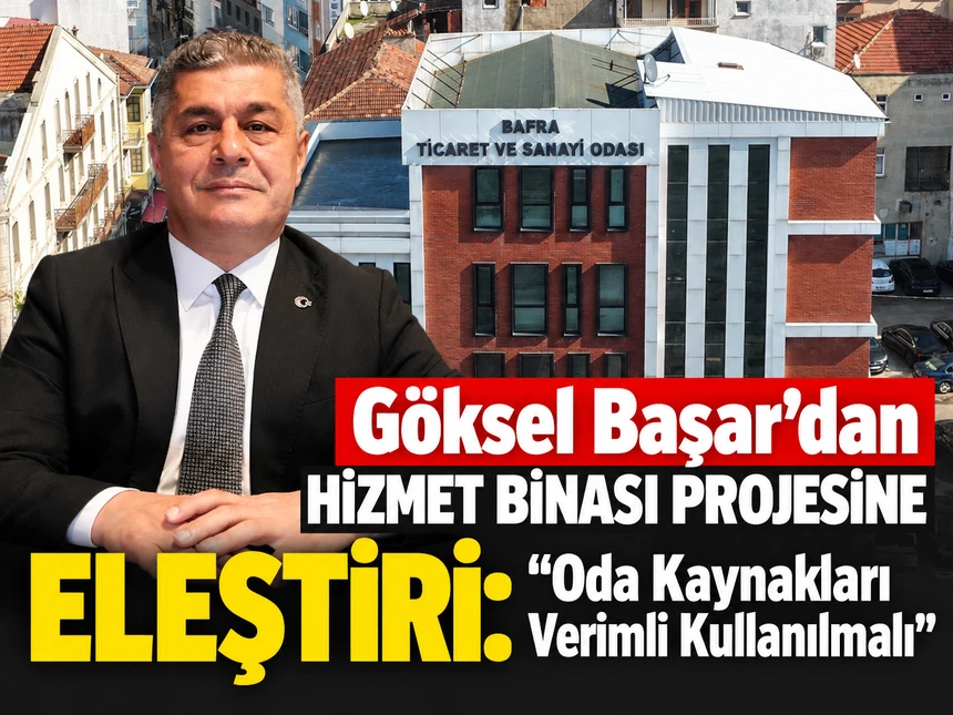 Göksel Başar’dan Hizmet Binası Projesine Eleştiri: "Oda Kaynakları Verimli Kullanılmalı"
