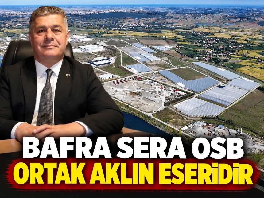 Bafra Sera OSB ortak aklın ürünüdür