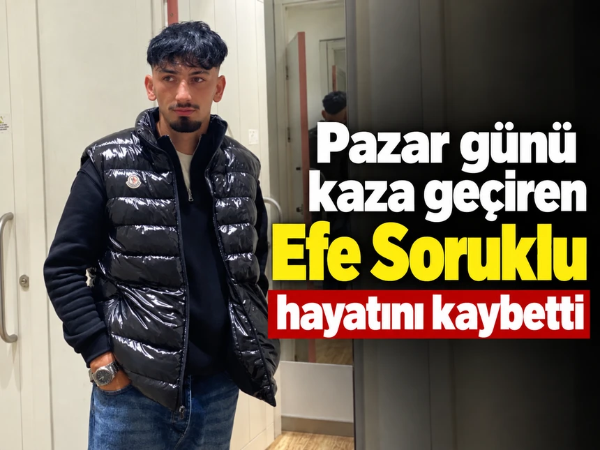 Motosiklet kazasında yaralanan Efe Soruklu hayatını kaybetti