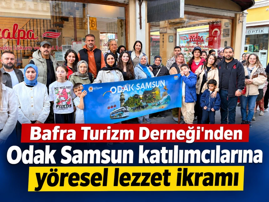 Bafra Turizm Derneği'nden Odak Samsun katılımcılarına yöresel lezzet ikramı