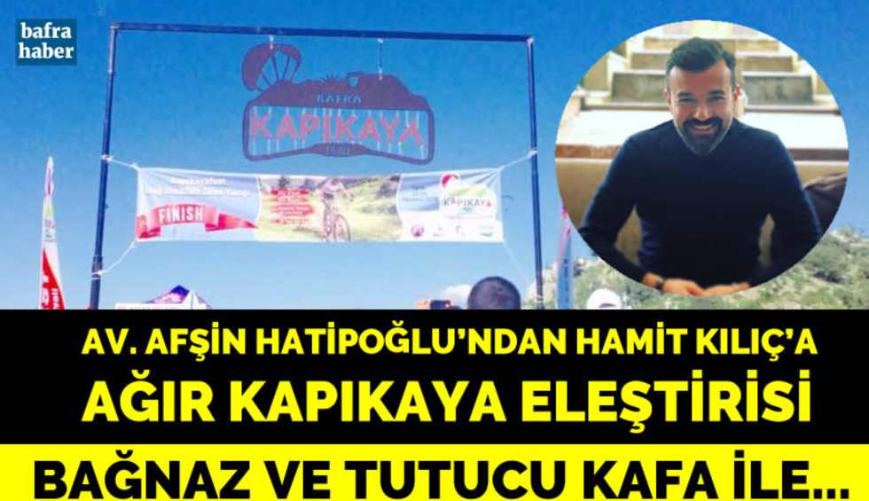 Av. Afşin Hatipoğlu’ndan Hamit Kılıç’a ağır Kapıkaya eleştirisi