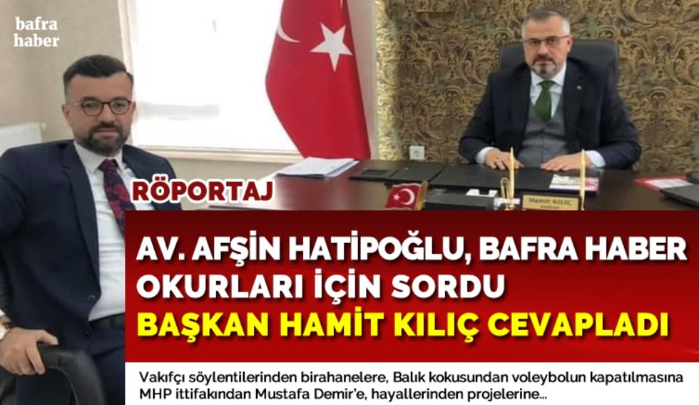 Afşin Hatipoğlu Bafra Haber okurları için sordu, Başkan Hamit Kılıç cevapladı